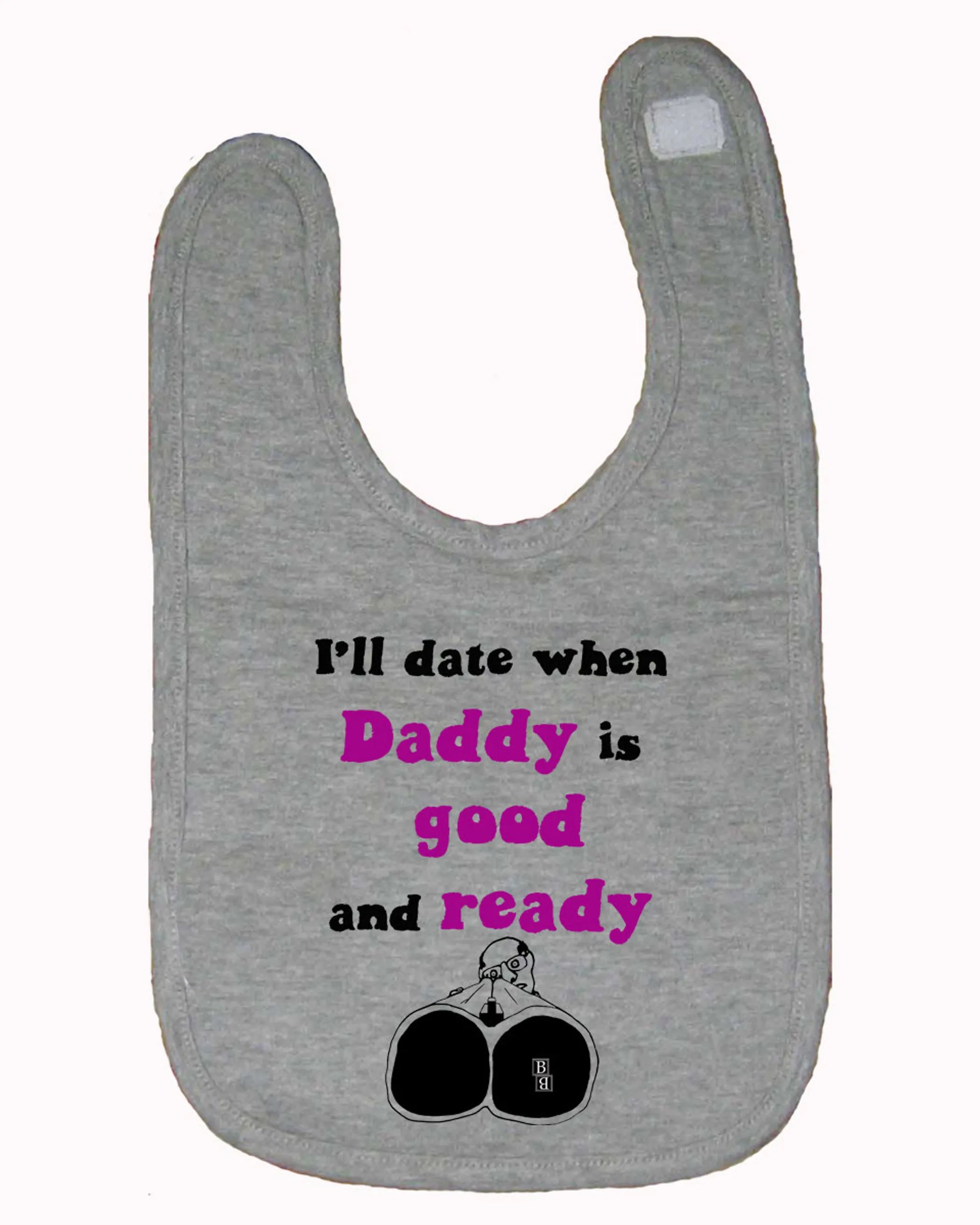 I'll date when Daddy is Good and Ready Funny Baby and Toddler Bib One Size 