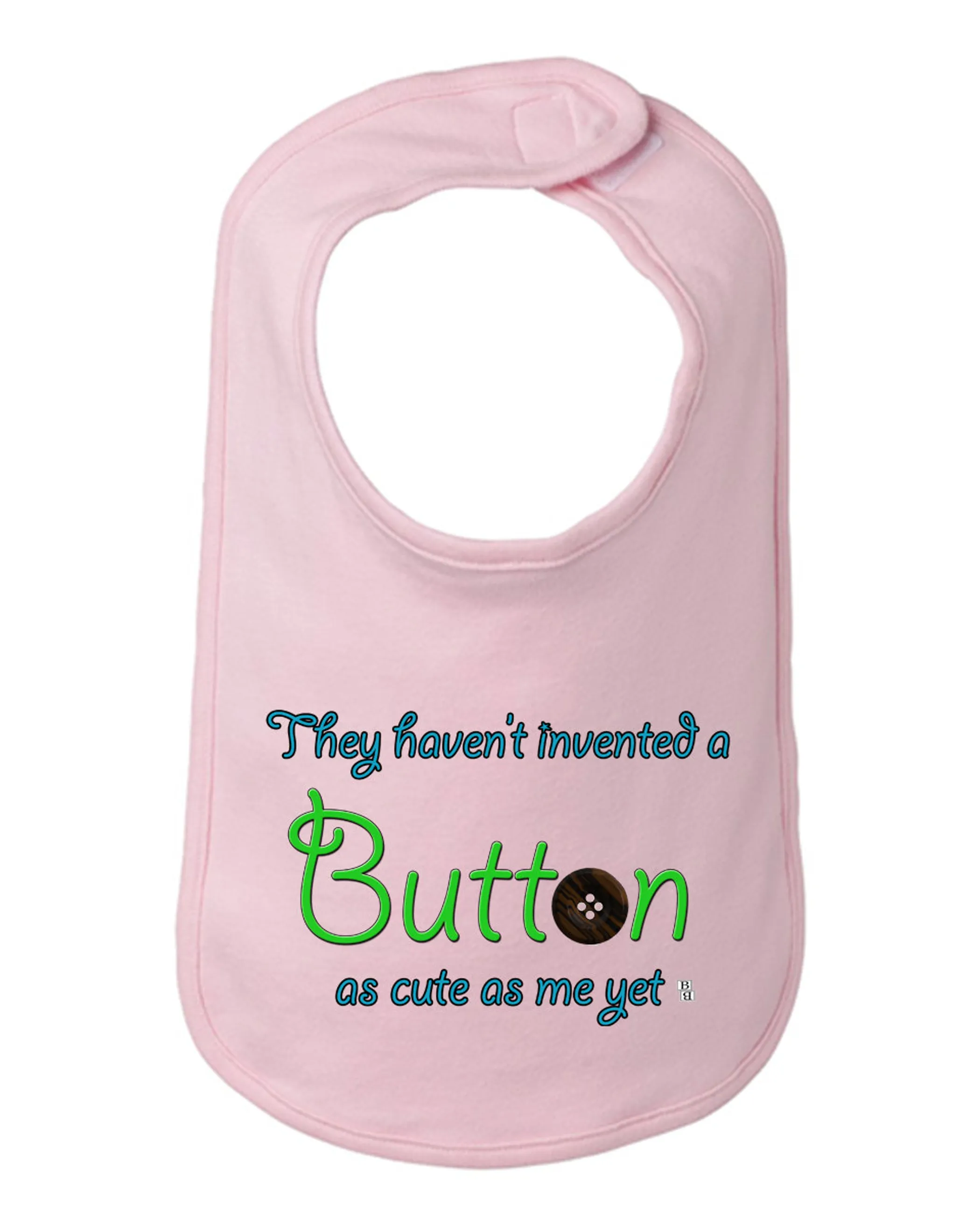 They Haven't Invented a Button as Cute as Me Yet Baby and Toddler Bib  One Size 