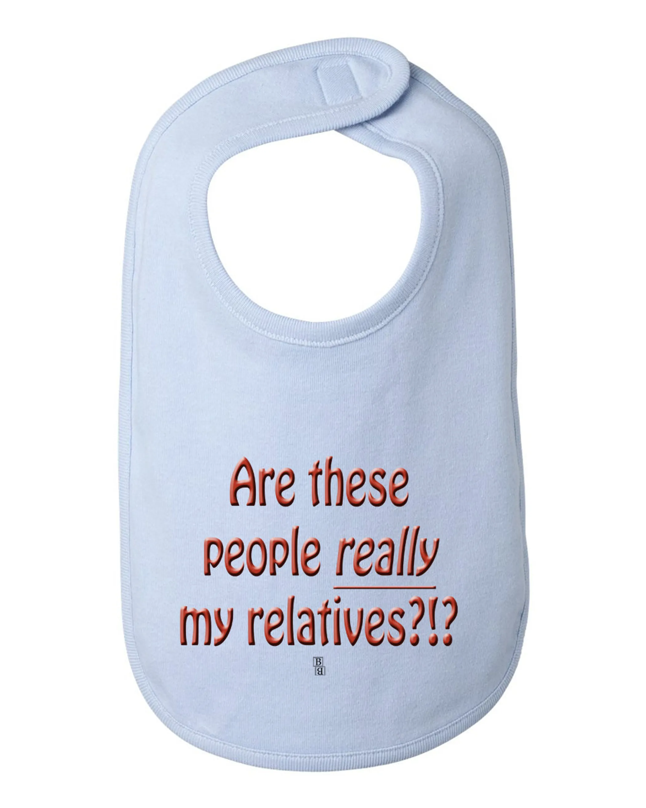 Are These People Really My Relatives Bib  One Size 
