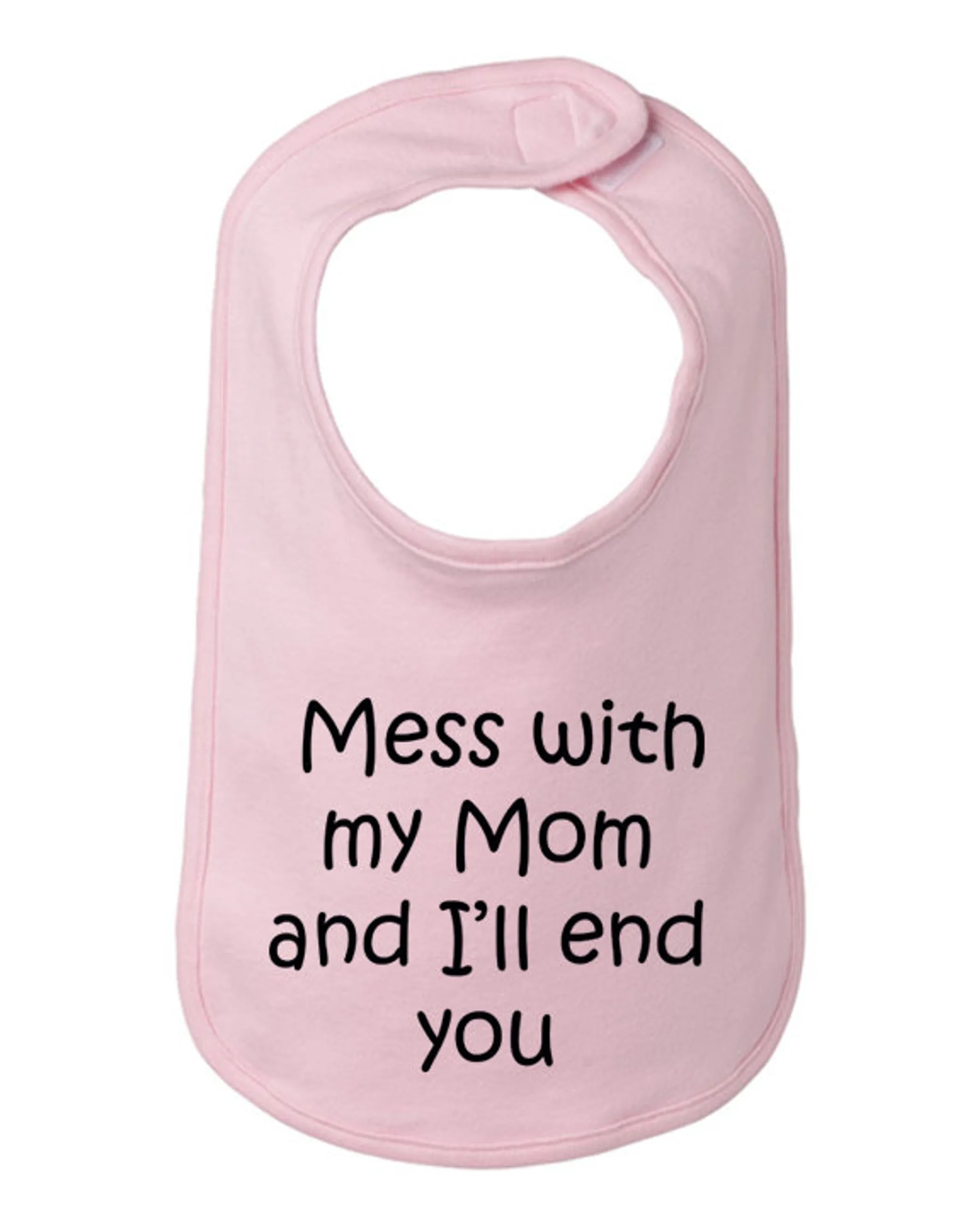 Mess with my Mom and I'll end you baby bib  One Size 