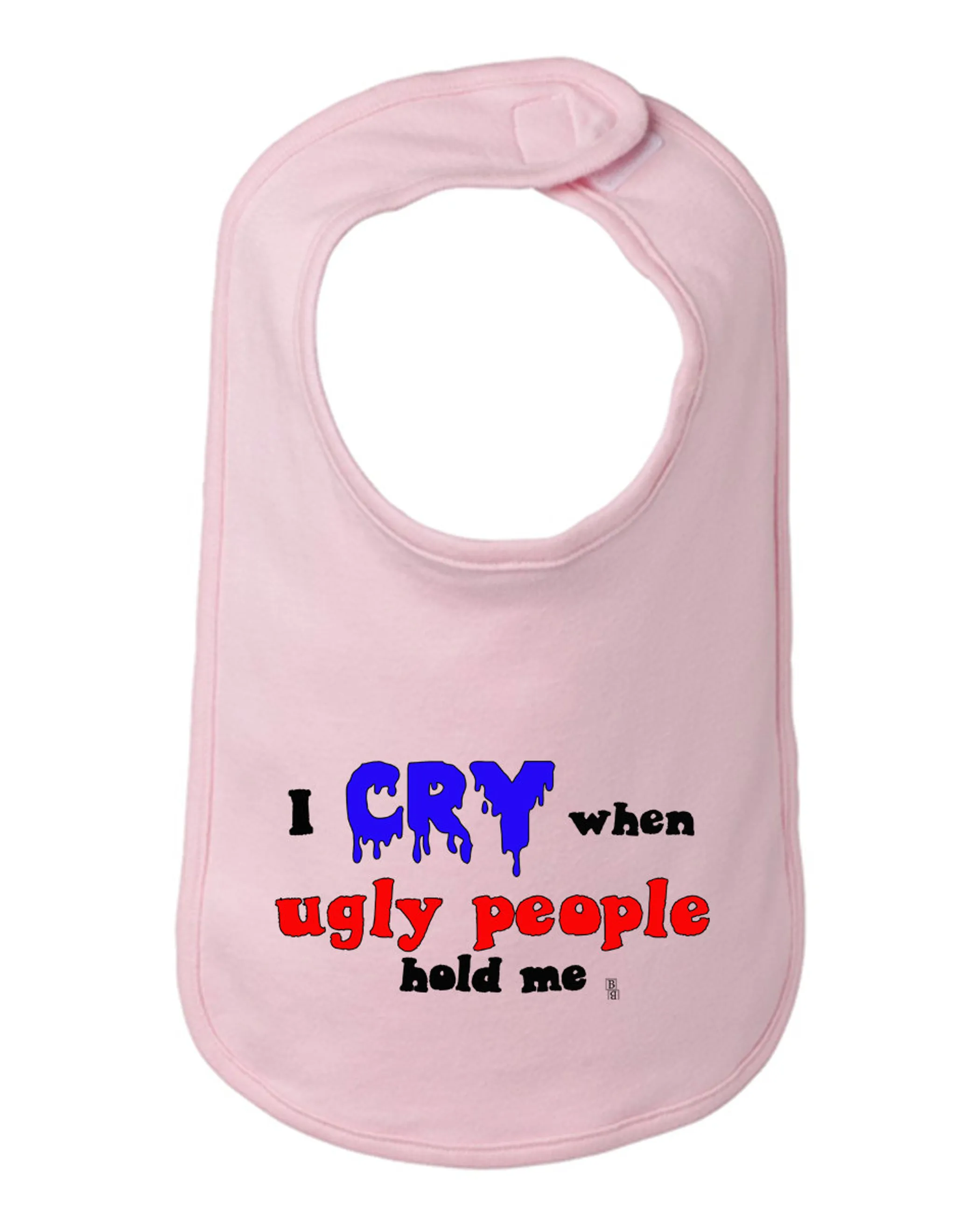 I Cry When Ugly People Hold Me Baby and Toddler Bib  One Size 